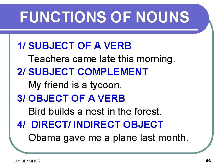 FUNCTIONS OF NOUNS 1/ SUBJECT OF A VERB Teachers came late this morning. 2/