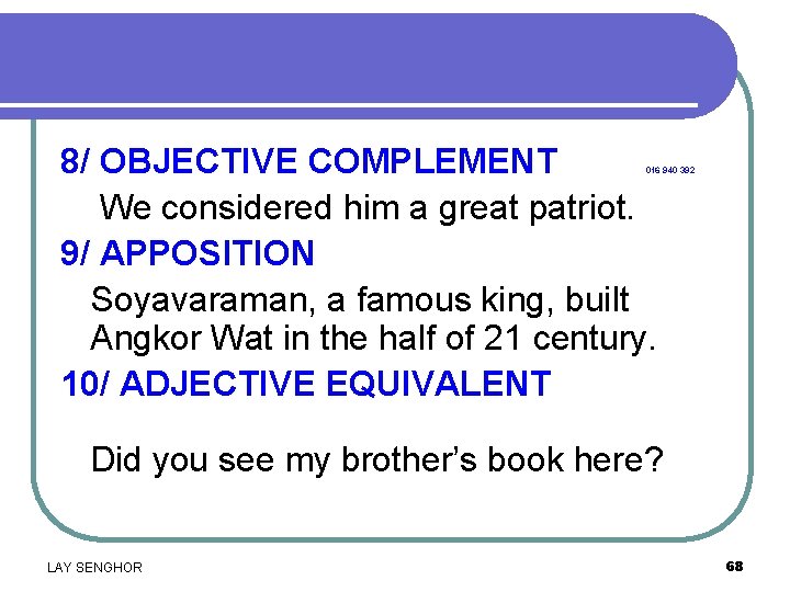 8/ OBJECTIVE COMPLEMENT We considered him a great patriot. 9/ APPOSITION Soyavaraman, a famous