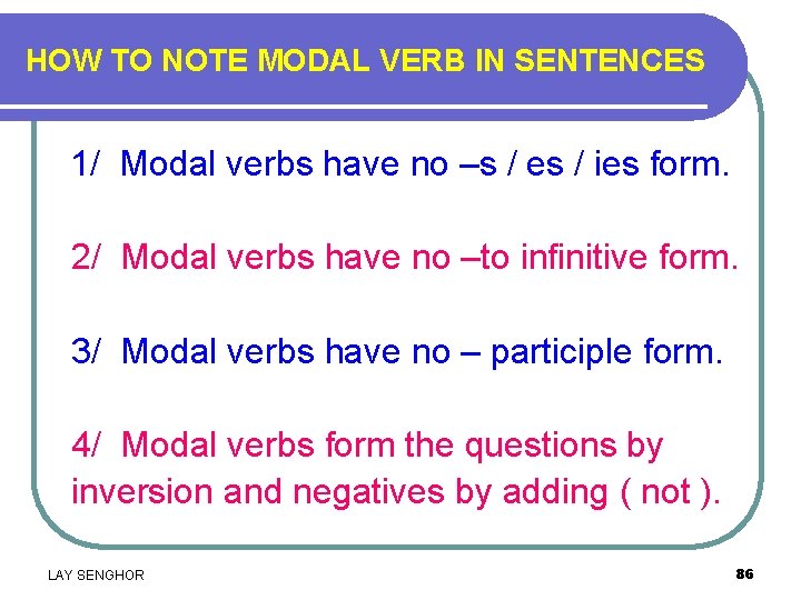 HOW TO NOTE MODAL VERB IN SENTENCES 1/ Modal verbs have no –s /