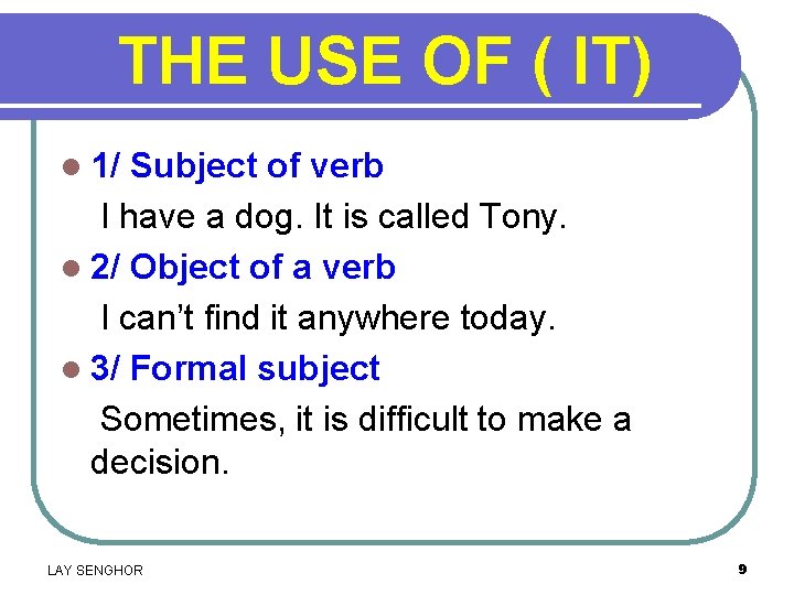THE USE OF ( IT) l 1/ Subject of verb I have a dog.
