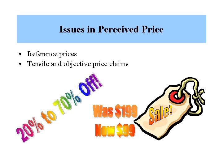 Issues in Perceived Price • Reference prices • Tensile and objective price claims 