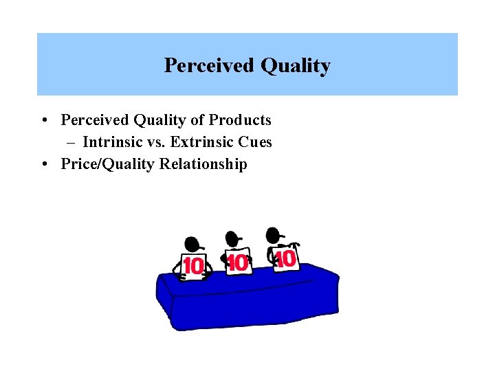 Perceived Quality • Perceived Quality of Products – Intrinsic vs. Extrinsic Cues • Price/Quality