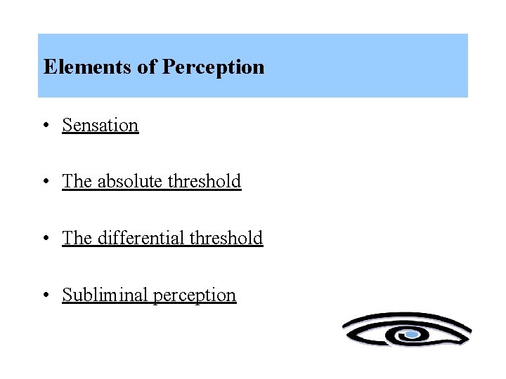 Elements of Perception • Sensation • The absolute threshold • The differential threshold •