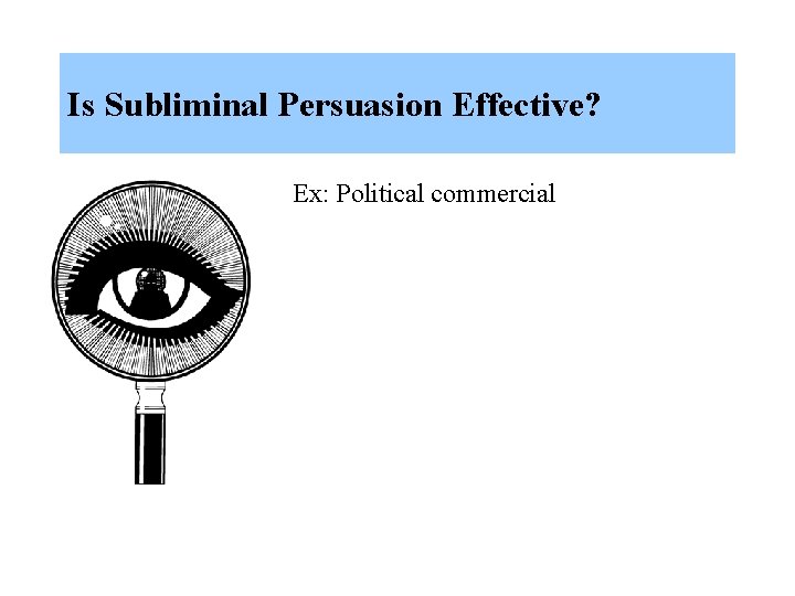 Is Subliminal Persuasion Effective? Ex: Political commercial 
