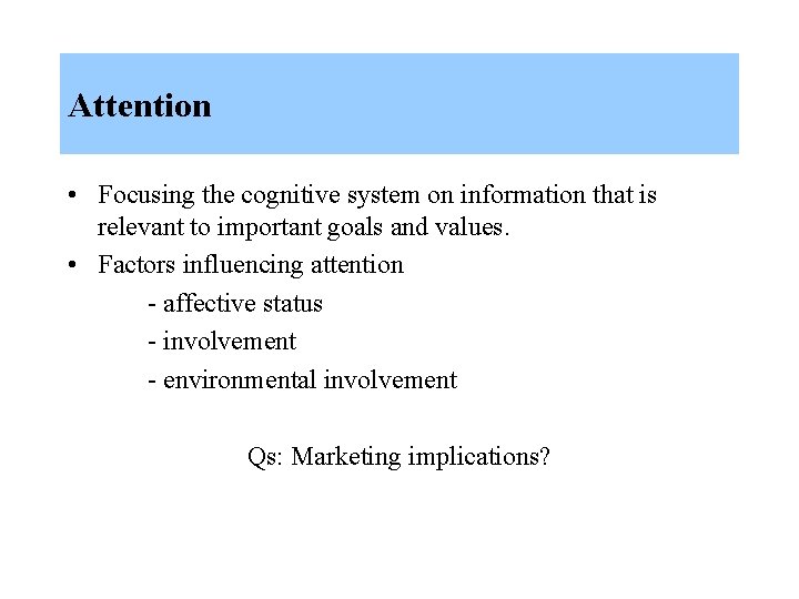 Attention • Focusing the cognitive system on information that is relevant to important goals