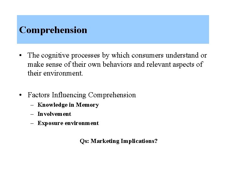 Comprehension • The cognitive processes by which consumers understand or make sense of their