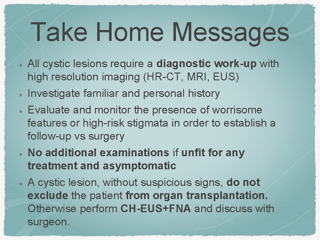 Take Home Messages All cystic lesions require a diagnostic work-up with high resolution imaging