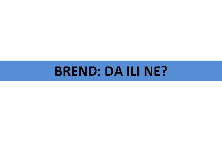 BREND: DA ILI NE? 