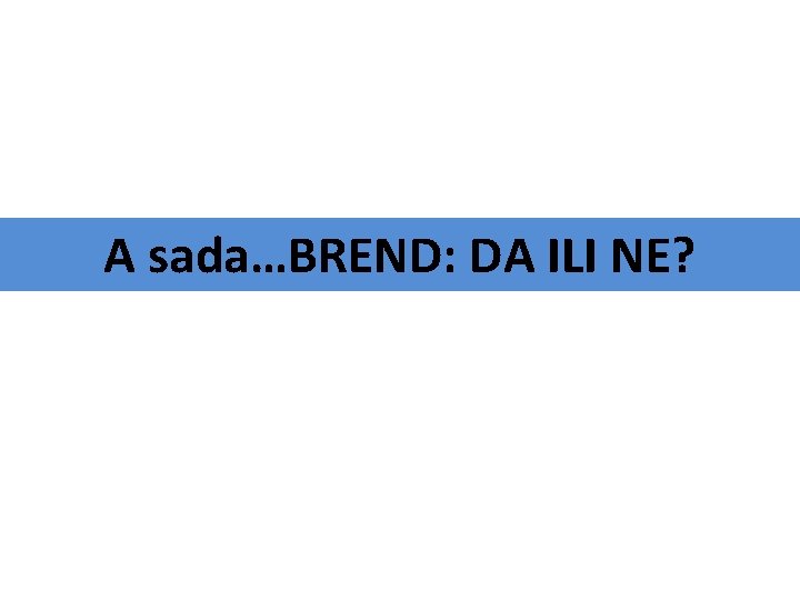 A sada…BREND: DA ILI NE? 