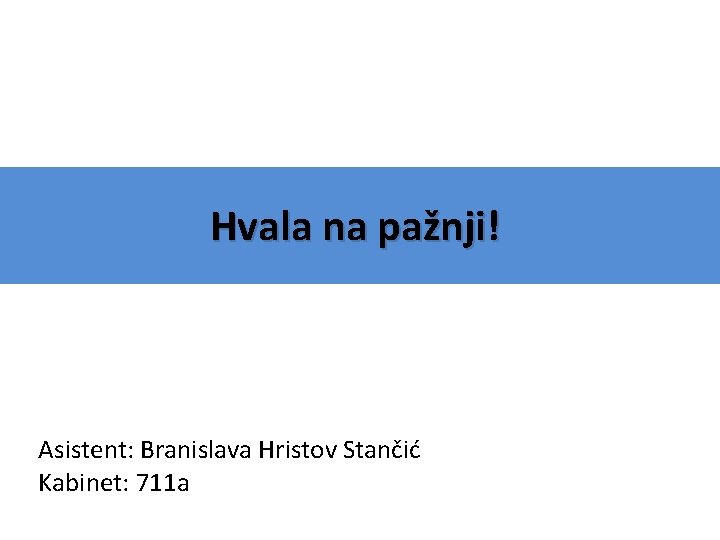 Hvala na pažnji! Asistent: Branislava Hristov Stančić Kabinet: 711 a 