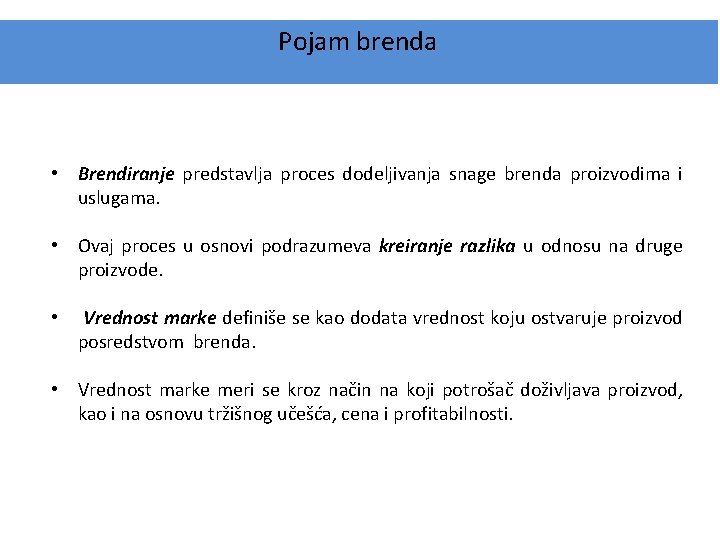 Pojam brenda • Brendiranje predstavlja proces dodeljivanja snage brenda proizvodima i uslugama. • Ovaj