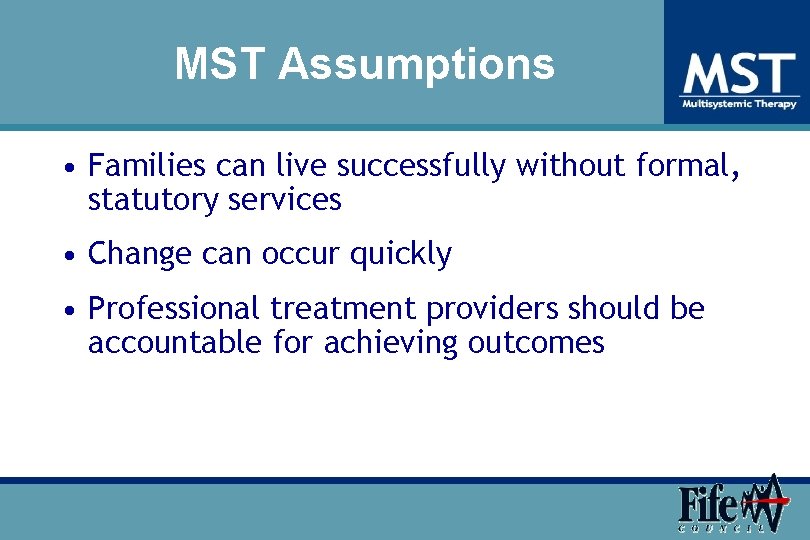 MST Assumptions • Families can live successfully without formal, statutory services • Change can