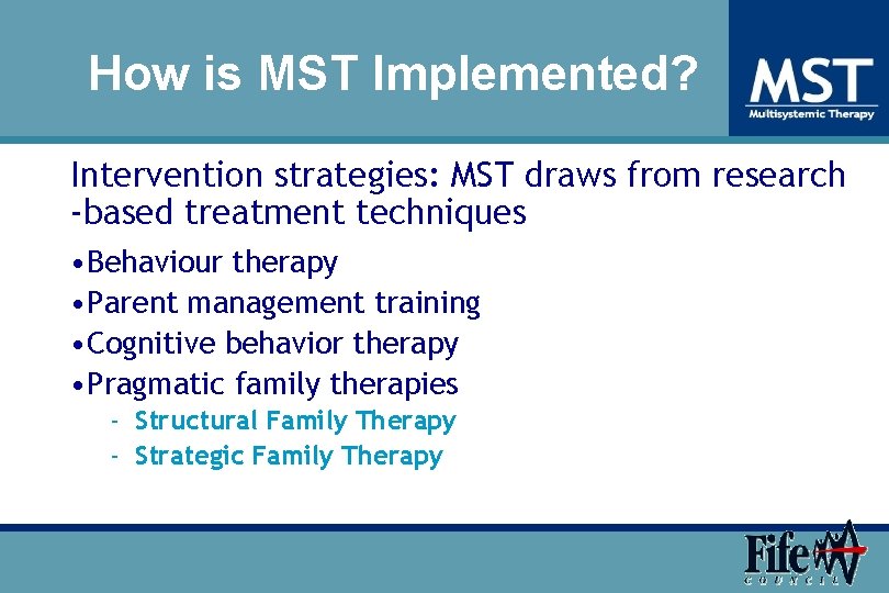 How is MST Implemented? Intervention strategies: MST draws from research ‐based treatment techniques •