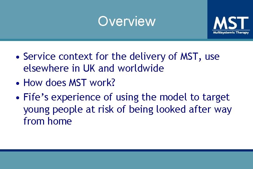Overview • Service context for the delivery of MST, use elsewhere in UK and