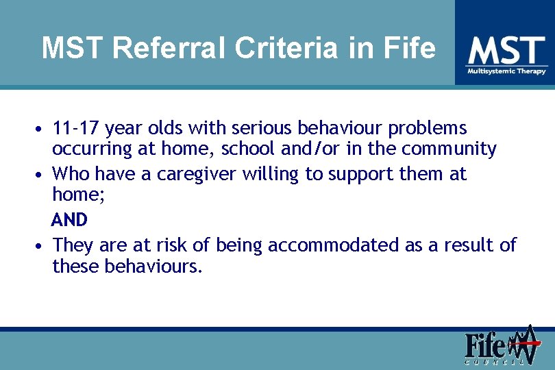 MST Referral Criteria in Fife • 11‐ 17 year olds with serious behaviour problems