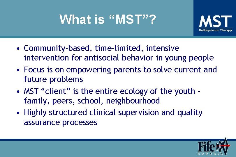What is “MST”? • Community‐based, time‐limited, intensive intervention for antisocial behavior in young people