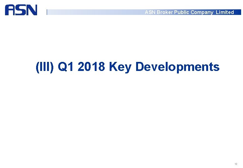 ASN Broker Public Company Limited (III) Q 1 2018 Key Developments 12 