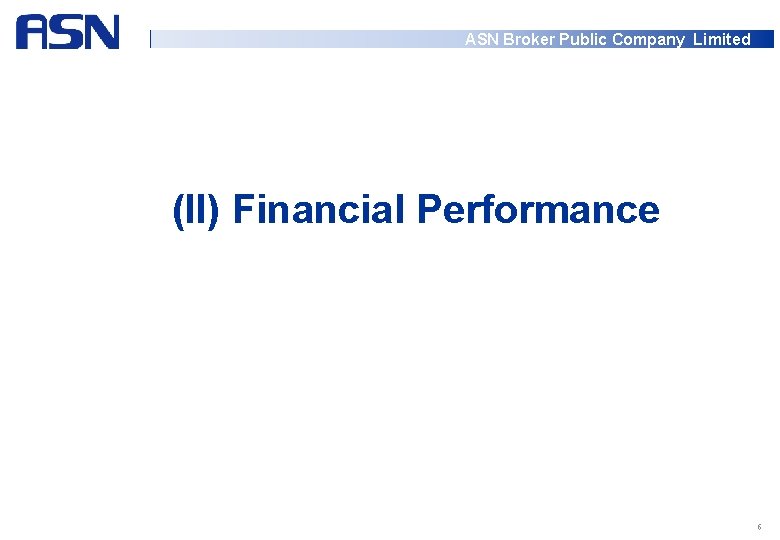 ASN Broker Public Company Limited (II) Financial Performance 6 