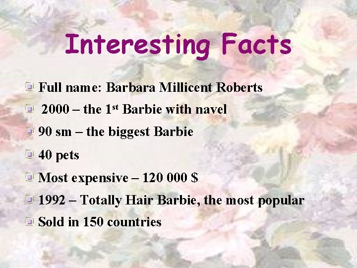 Interesting Facts Full name: Barbara Millicent Roberts 2000 – the 1 st Barbie with