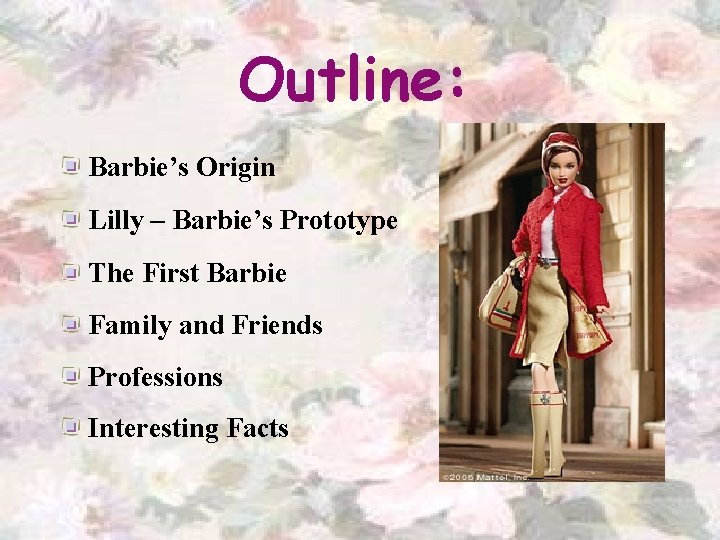 Outline: Barbie’s Origin Lilly – Barbie’s Prototype The First Barbie Family and Friends Professions
