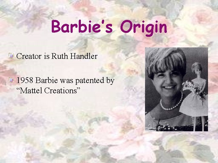 Barbie’s Origin Creator is Ruth Handler 1958 Barbie was patented by “Mattel Creations” 
