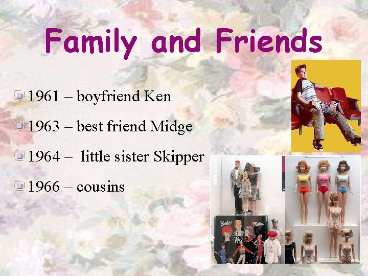 Family and Friends 1961 – boyfriend Ken 1963 – best friend Midge 1964 –