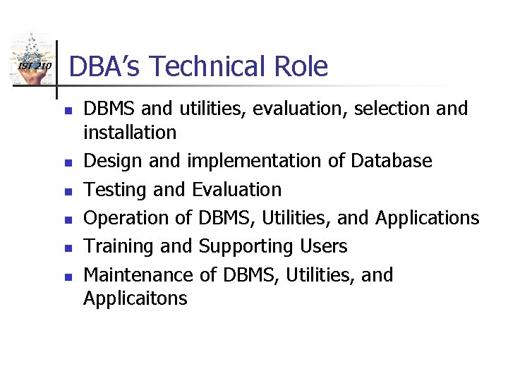 IST 210 DBA’s Technical Role n n n DBMS and utilities, evaluation, selection and