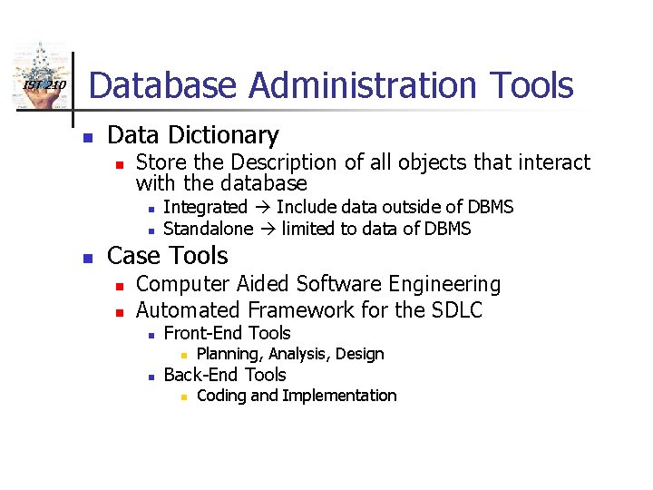 IST 210 Database Administration Tools n Data Dictionary n Store the Description of all