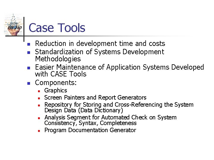 IST 210 Case Tools n n Reduction in development time and costs Standardization of