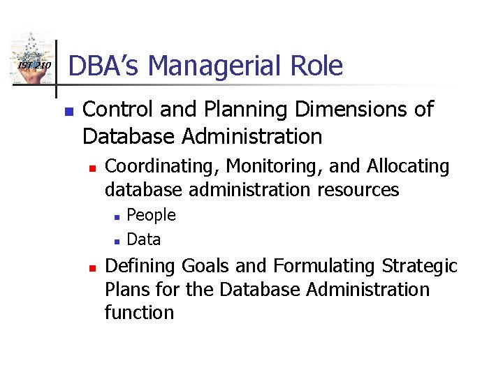 IST 210 DBA’s Managerial Role n Control and Planning Dimensions of Database Administration n