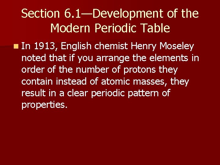 Section 6. 1—Development of the Modern Periodic Table n In 1913, English chemist Henry