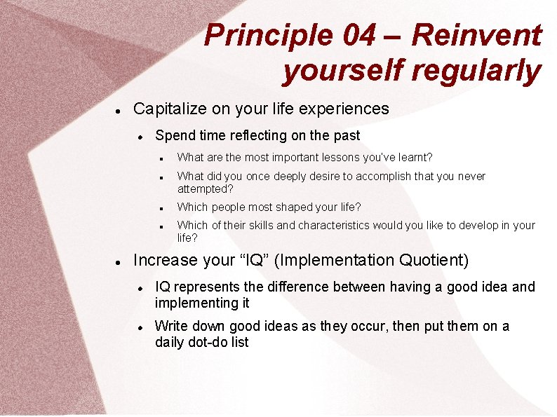 Principle 04 – Reinvent yourself regularly Capitalize on your life experiences Spend time reflecting