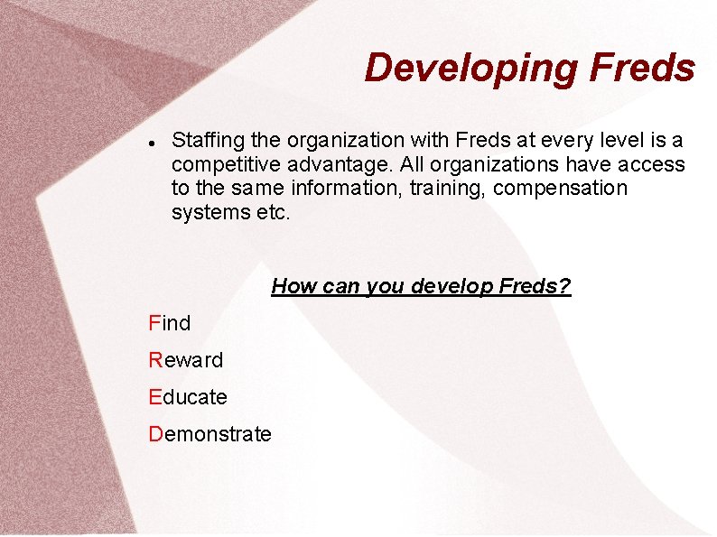 Developing Freds Staffing the organization with Freds at every level is a competitive advantage.