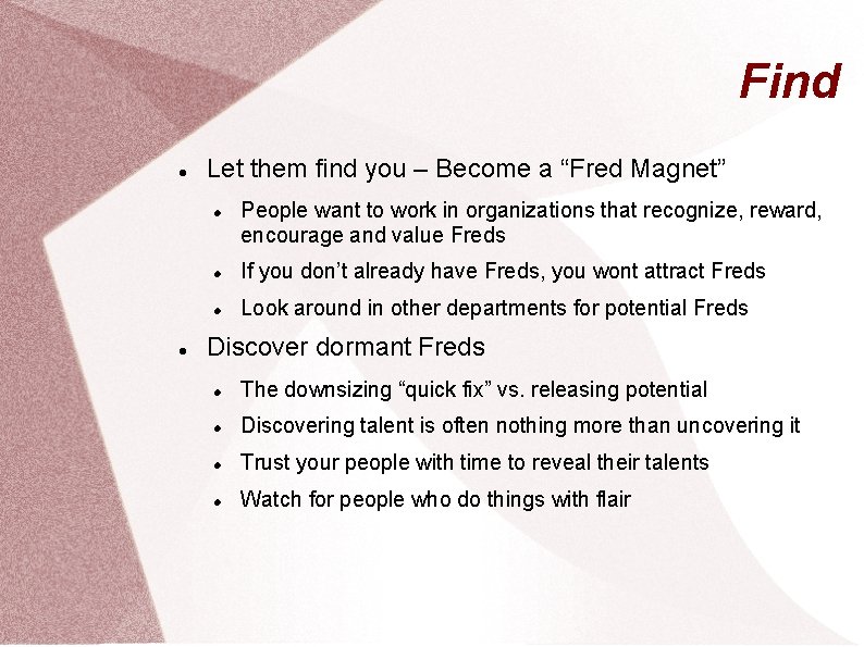 Find Let them find you – Become a “Fred Magnet” People want to work