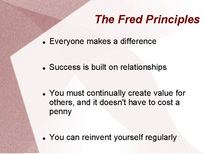 The Fred Principles Everyone makes a difference Success is built on relationships You must