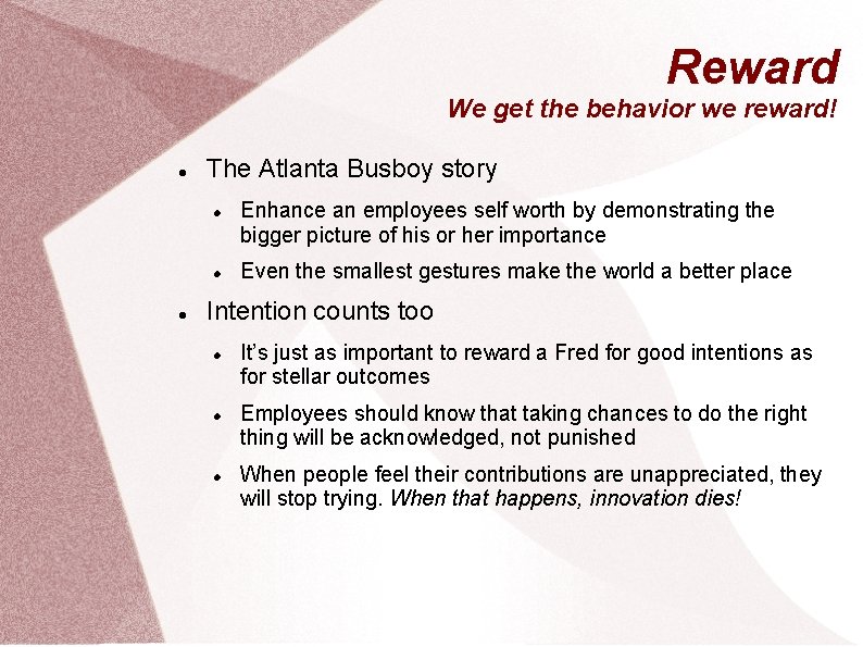 Reward We get the behavior we reward! The Atlanta Busboy story Enhance an employees
