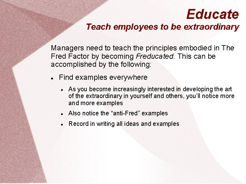 Educate Teach employees to be extraordinary Managers need to teach the principles embodied in