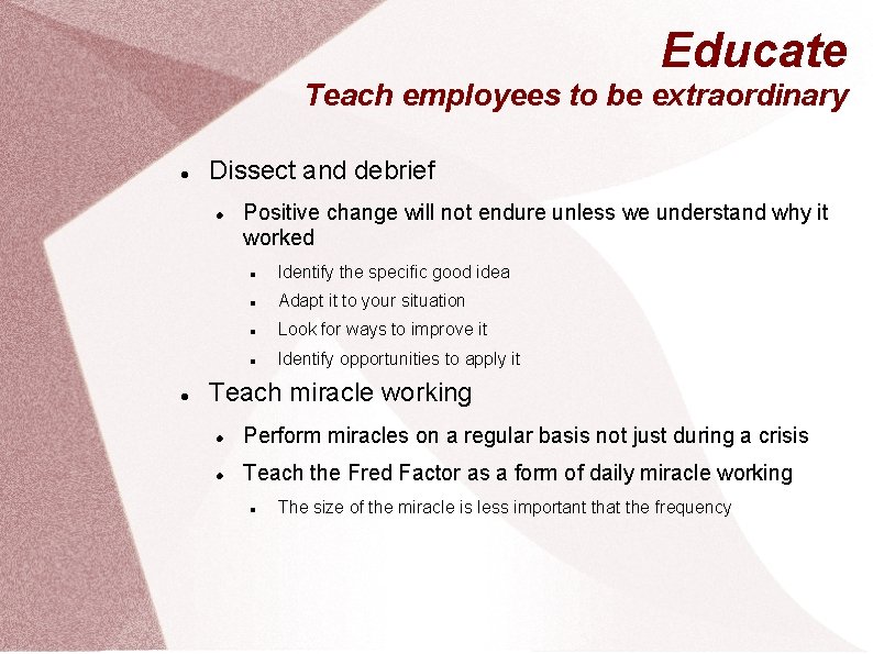 Educate Teach employees to be extraordinary Dissect and debrief Positive change will not endure