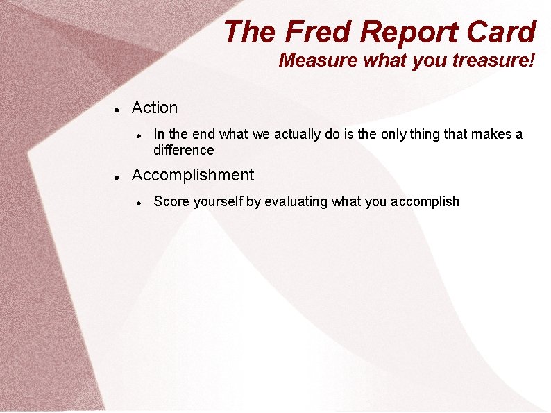 The Fred Report Card Measure what you treasure! Action In the end what we