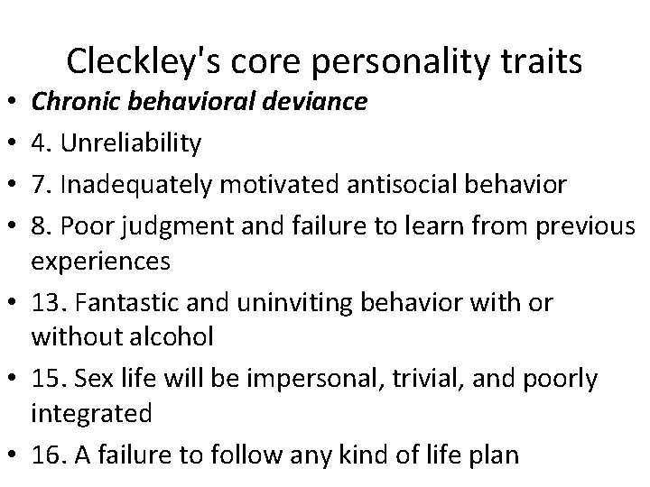 Cleckley's core personality traits Chronic behavioral deviance 4. Unreliability 7. Inadequately motivated antisocial behavior