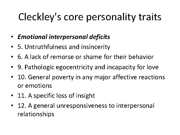 Cleckley's core personality traits Emotional interpersonal deficits 5. Untruthfulness and insincerity 6. A lack