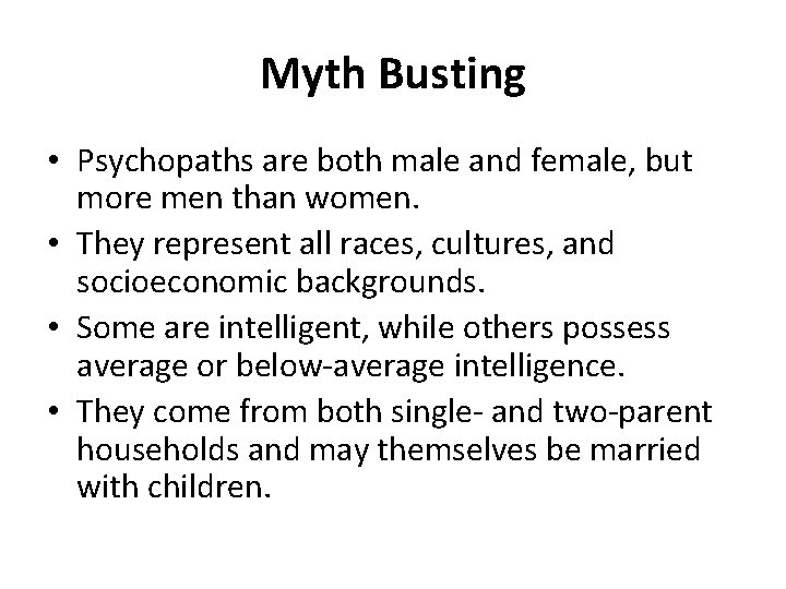 Myth Busting • Psychopaths are both male and female, but more men than women.