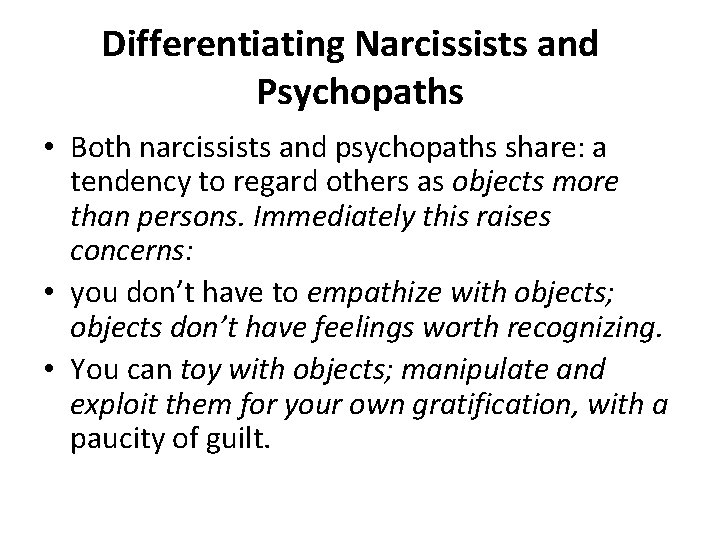 Differentiating Narcissists and Psychopaths • Both narcissists and psychopaths share: a tendency to regard