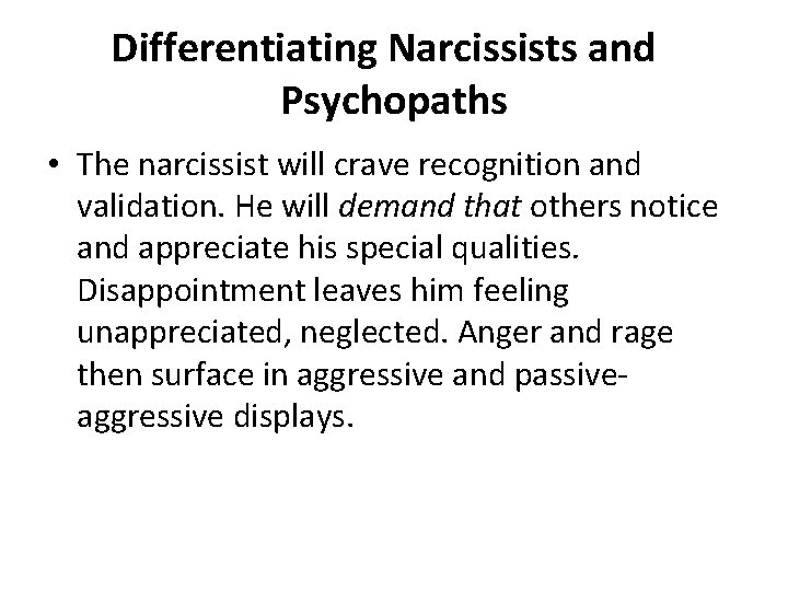 Differentiating Narcissists and Psychopaths • The narcissist will crave recognition and validation. He will