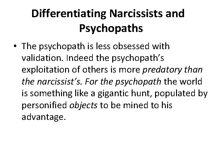 Differentiating Narcissists and Psychopaths • The psychopath is less obsessed with validation. Indeed the