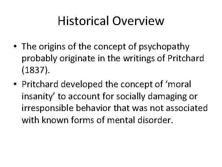 Historical Overview • The origins of the concept of psychopathy probably originate in the