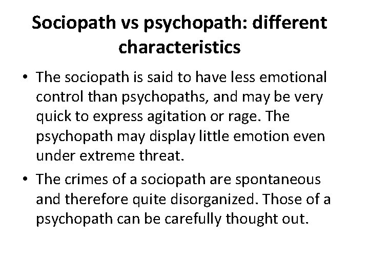 Sociopath vs psychopath: different characteristics • The sociopath is said to have less emotional