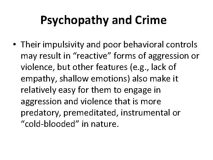 Psychopathy and Crime • Their impulsivity and poor behavioral controls may result in “reactive”