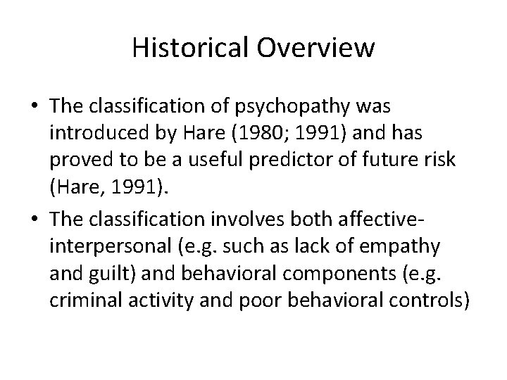 Historical Overview • The classification of psychopathy was introduced by Hare (1980; 1991) and