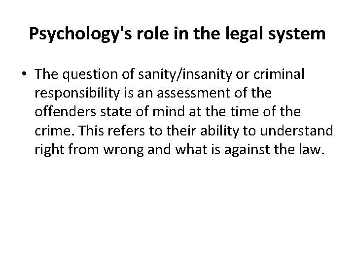 Psychology's role in the legal system • The question of sanity/insanity or criminal responsibility